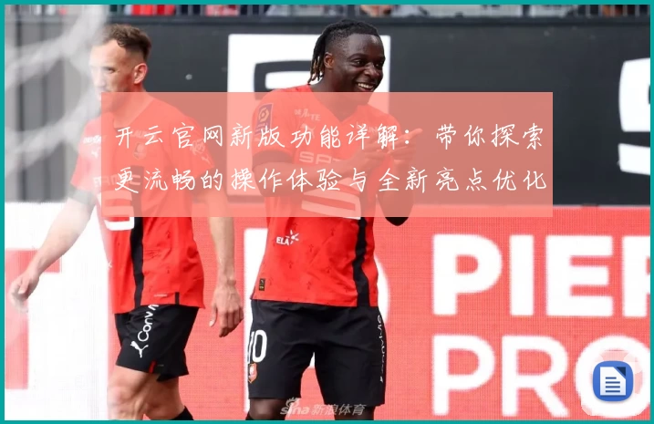 开云官网新版功能详解：带你探索更流畅的操作体验与全新亮点优化