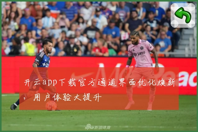 开云app下载官方通道界面优化焕新，用户体验大提升