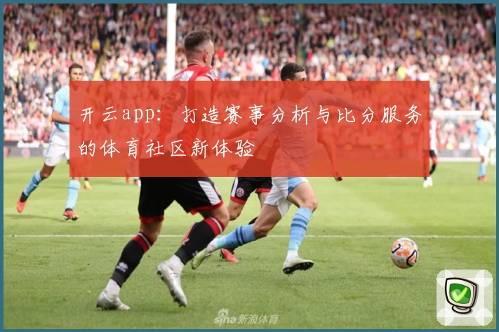 开云app:打造赛事分析与比分服务的体育社区新体验
