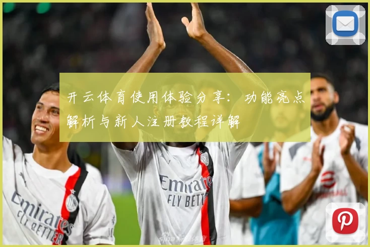 开云体育使用体验分享：功能亮点解析与新人注册教程详解