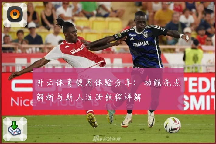 开云体育使用体验分享：功能亮点解析与新人注册教程详解