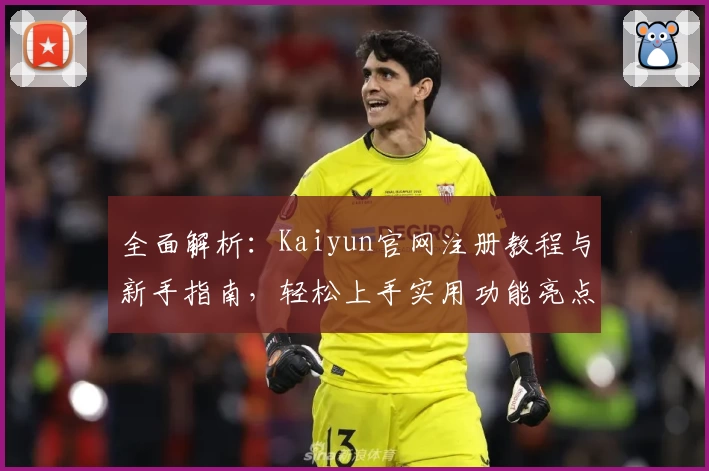 全面解析：Kaiyun官网注册教程与新手指南，轻松上手实用功能亮点