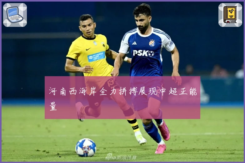 河南西海岸全力拼搏展现中超正能量