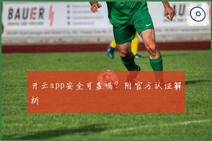 开云app安全可靠吗?附官方认证解析